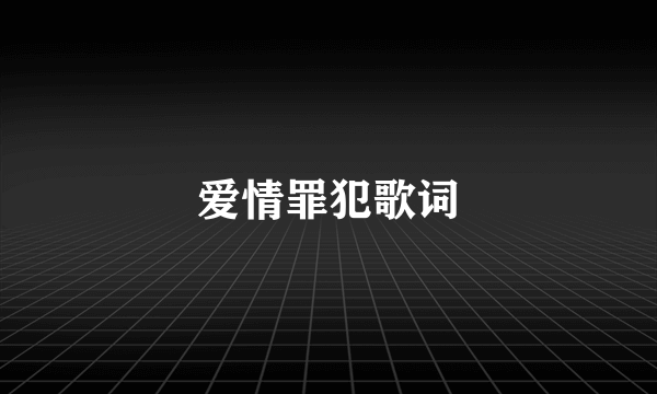 爱情罪犯歌词