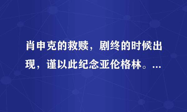 肖申克的救赎，剧终的时候出现，谨以此纪念亚伦格林。这是谁？