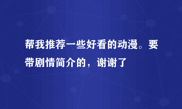 帮我推荐一些好看的动漫。要带剧情简介的，谢谢了