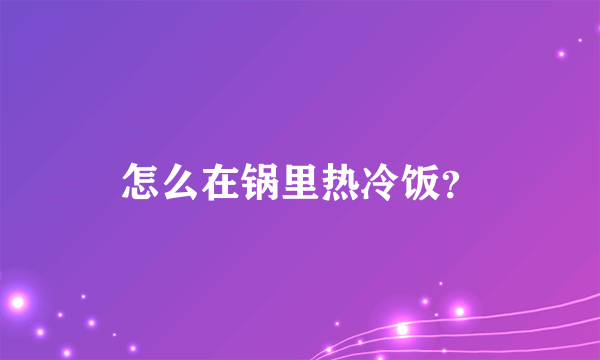 怎么在锅里热冷饭？