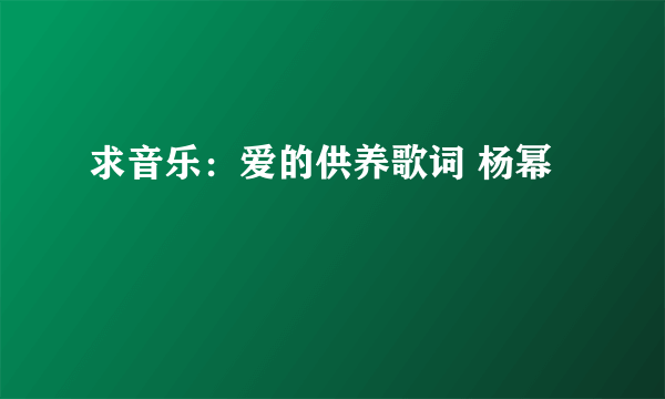 求音乐：爱的供养歌词 杨幂