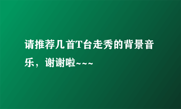 请推荐几首T台走秀的背景音乐，谢谢啦~~~