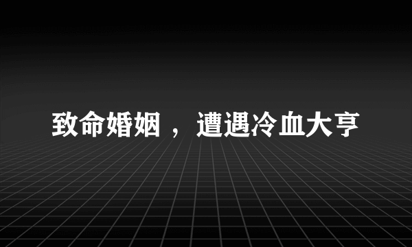 致命婚姻 ，遭遇冷血大亨