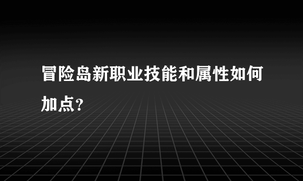 冒险岛新职业技能和属性如何加点？