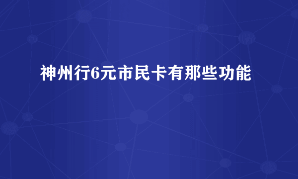 神州行6元市民卡有那些功能