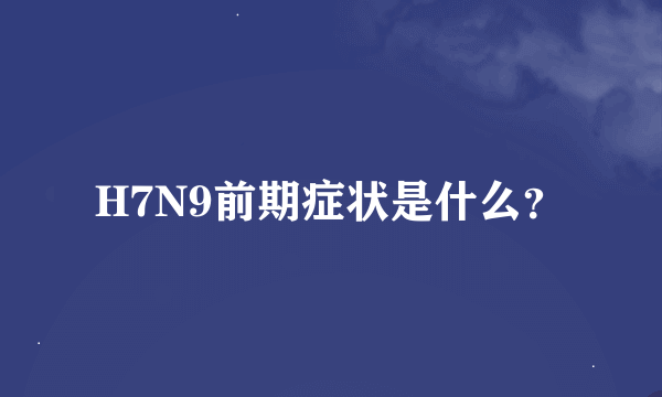 H7N9前期症状是什么？