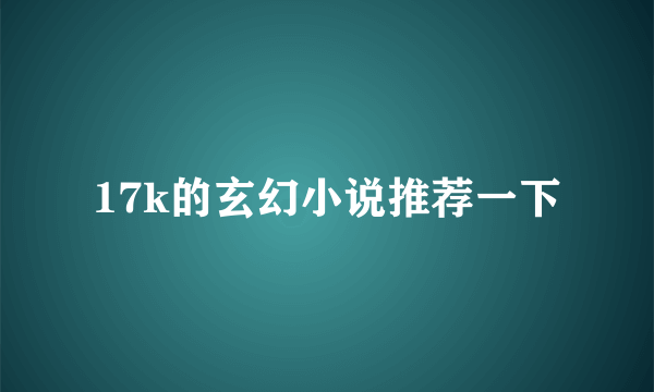 17k的玄幻小说推荐一下