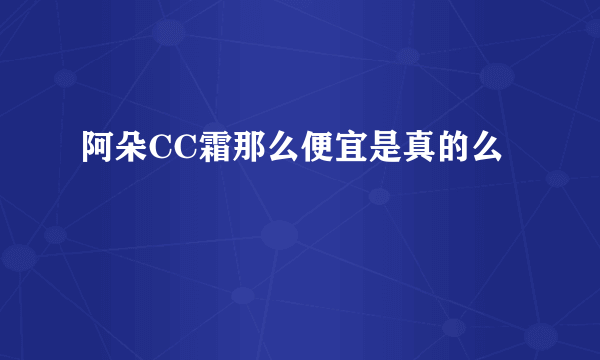 阿朵CC霜那么便宜是真的么