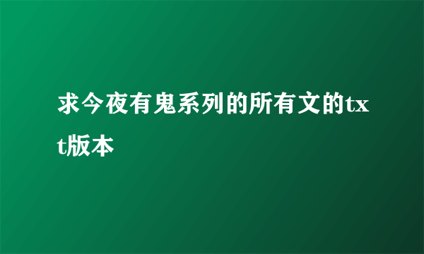 求今夜有鬼系列的所有文的txt版本