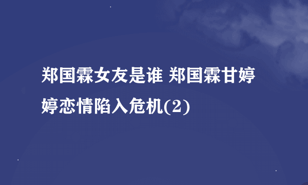 郑国霖女友是谁 郑国霖甘婷婷恋情陷入危机(2)