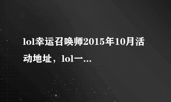 lol幸运召唤师2015年10月活动地址，lol一折召唤师抽取技巧有哪些