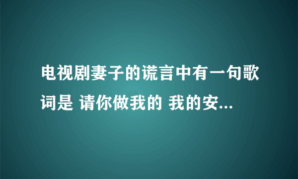 电视剧妻子的谎言中有一句歌词是 请你做我的 我的安眠药 份量刚好 哄我睡着 是什么歌？