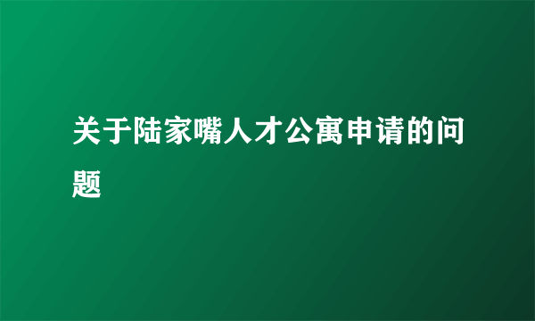 关于陆家嘴人才公寓申请的问题