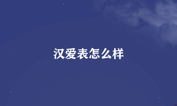 汉爱表怎么样