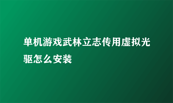 单机游戏武林立志传用虚拟光驱怎么安装