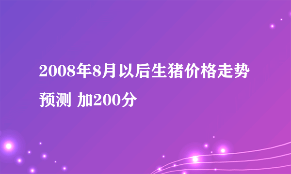 2008年8月以后生猪价格走势预测 加200分