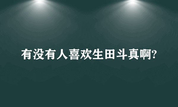 有没有人喜欢生田斗真啊?