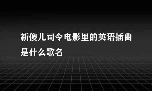 新傻儿司令电影里的英语插曲是什么歌名