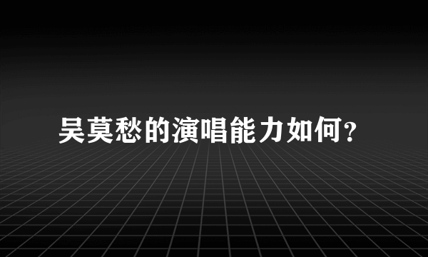 吴莫愁的演唱能力如何？