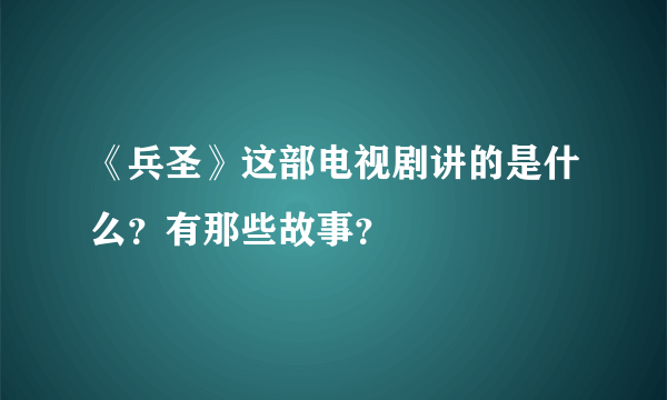 《兵圣》这部电视剧讲的是什么？有那些故事？