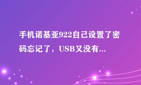 手机诺基亚922自己设置了密码忘记了，USB又没有开启连接不上电脑，求解锁