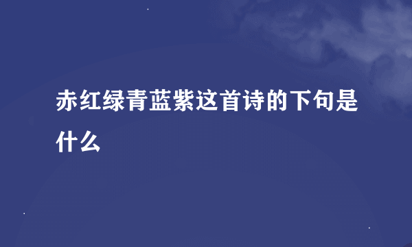 赤红绿青蓝紫这首诗的下句是什么