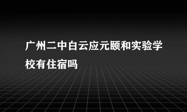 广州二中白云应元颐和实验学校有住宿吗