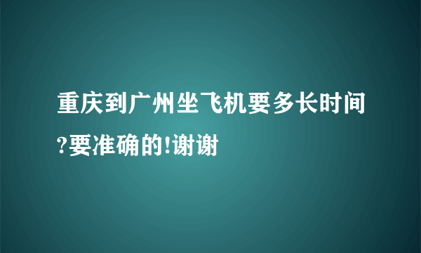 重庆到广州坐飞机要多长时间?要准确的!谢谢