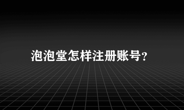 泡泡堂怎样注册账号？