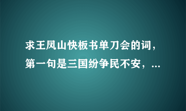 求王凤山快板书单刀会的词，第一句是三国纷争民不安，东吴西蜀汉中原。