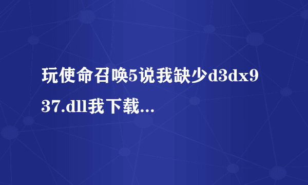 玩使命召唤5说我缺少d3dx9 37.dll我下载后d3dx9 37.dll还是不行