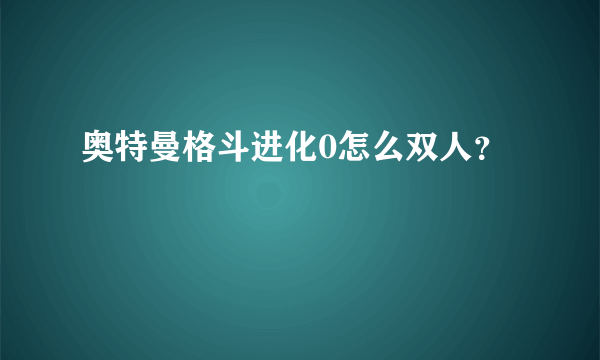 奥特曼格斗进化0怎么双人？