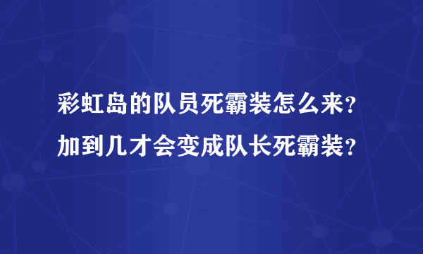 彩虹岛的队员死霸装怎么来？加到几才会变成队长死霸装？