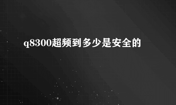 q8300超频到多少是安全的