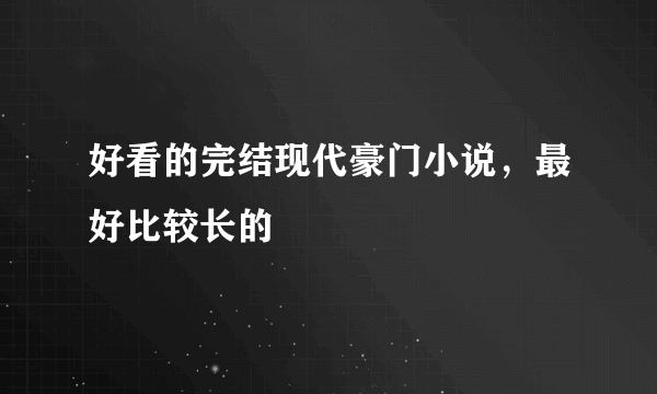 好看的完结现代豪门小说，最好比较长的