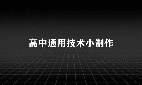 高中通用技术小制作