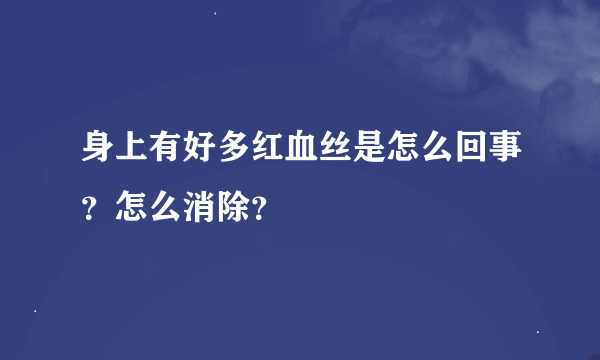 身上有好多红血丝是怎么回事？怎么消除？