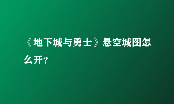 《地下城与勇士》悬空城图怎么开？