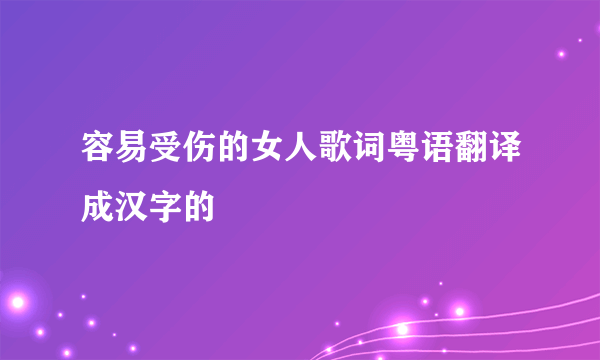 容易受伤的女人歌词粤语翻译成汉字的