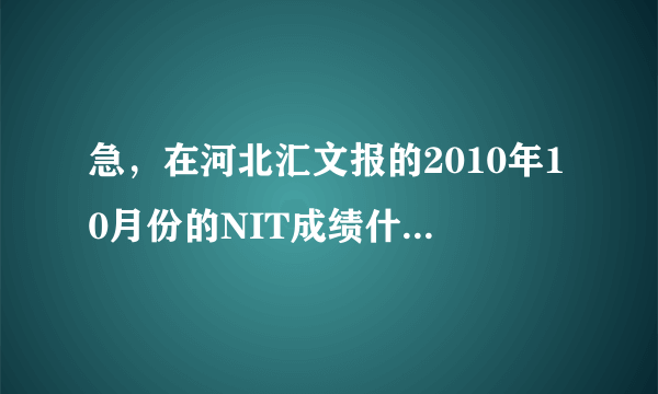 急，在河北汇文报的2010年10月份的NIT成绩什么时候才可以查啊。。。