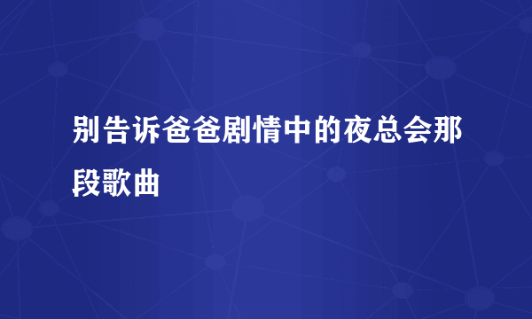 别告诉爸爸剧情中的夜总会那段歌曲