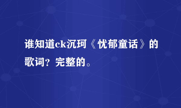 谁知道ck沉珂《忧郁童话》的歌词？完整的。