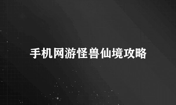 手机网游怪兽仙境攻略