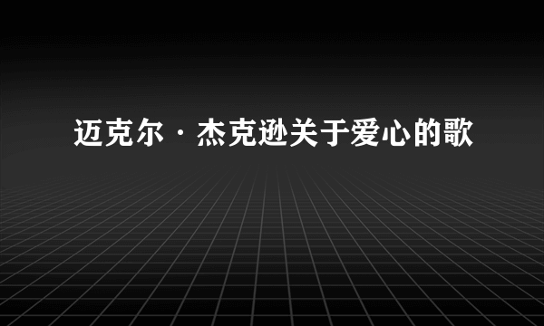 迈克尔·杰克逊关于爱心的歌