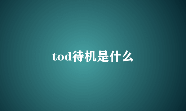 tod待机是什么