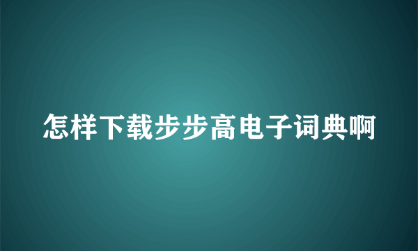 怎样下载步步高电子词典啊