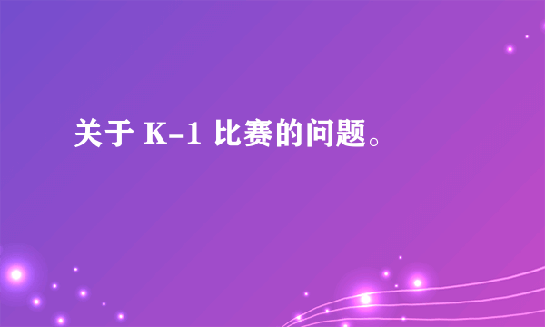 关于 K-1 比赛的问题。