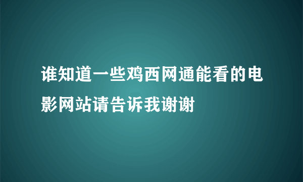 谁知道一些鸡西网通能看的电影网站请告诉我谢谢