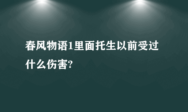 春风物语1里面托生以前受过什么伤害?