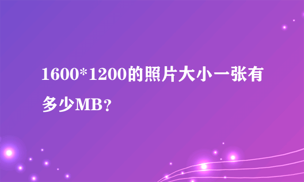 1600*1200的照片大小一张有多少MB？